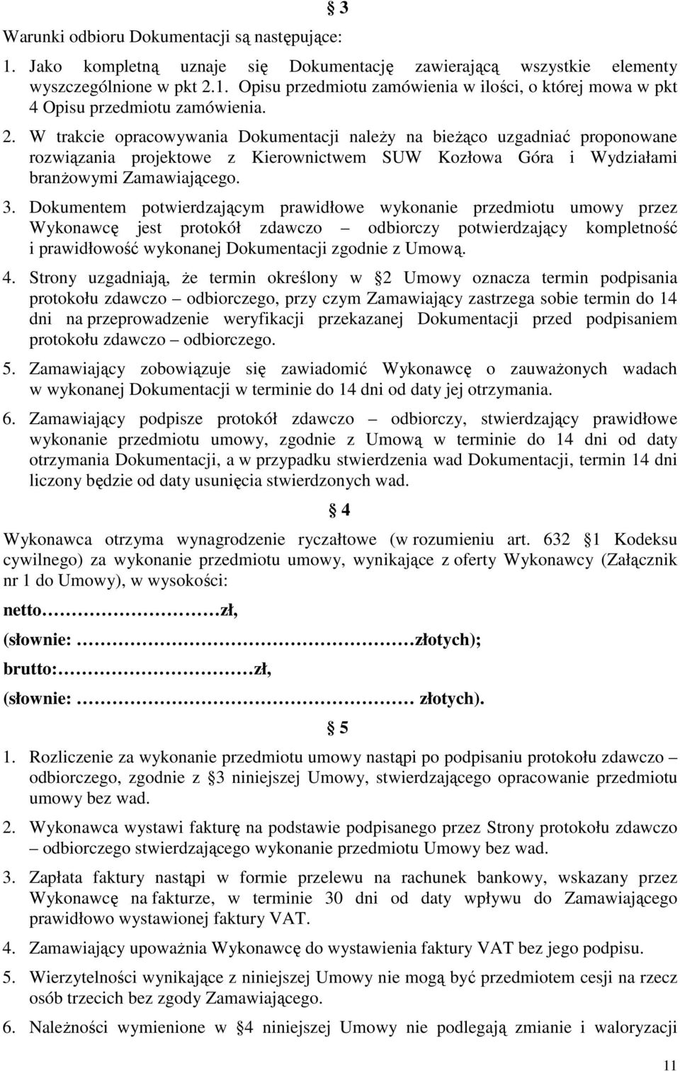 Dokumentem potwierdzającym prawidłowe wykonanie przedmiotu umowy przez Wykonawcę jest protokół zdawczo odbiorczy potwierdzający kompletność i prawidłowość wykonanej Dokumentacji zgodnie z Umową. 4.