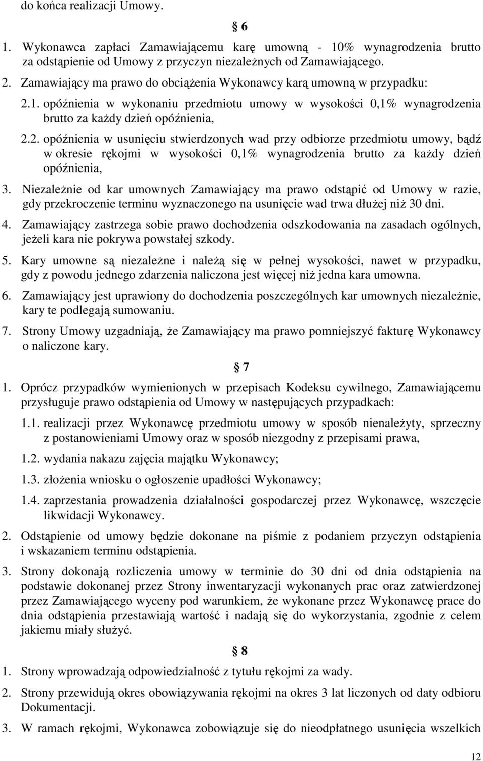 1. opóźnienia w wykonaniu przedmiotu umowy w wysokości 0,1% wynagrodzenia brutto za kaŝdy dzień opóźnienia, 2.