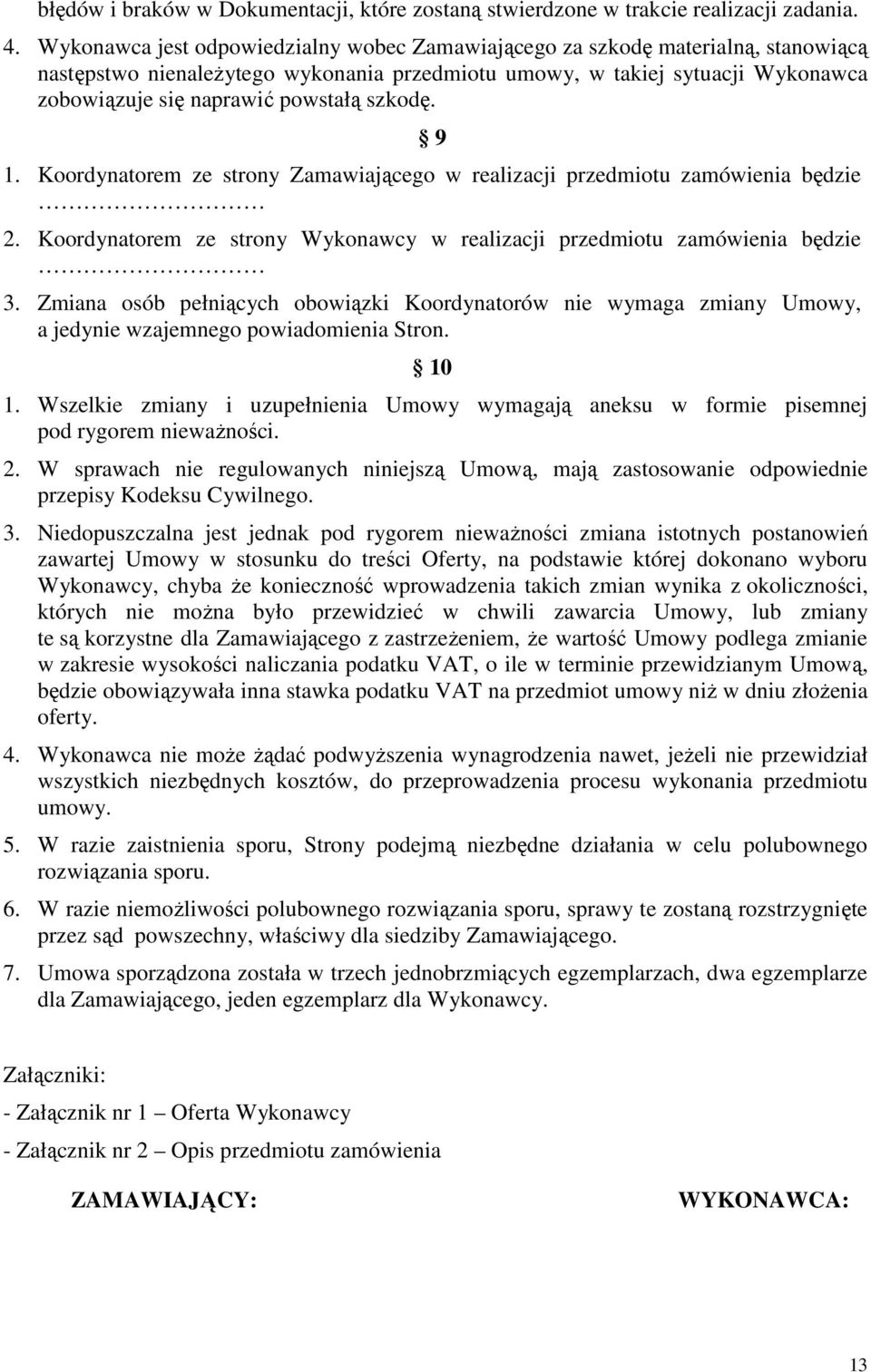 szkodę. 9 1. Koordynatorem ze strony Zamawiającego w realizacji przedmiotu zamówienia będzie 2. Koordynatorem ze strony Wykonawcy w realizacji przedmiotu zamówienia będzie 3.