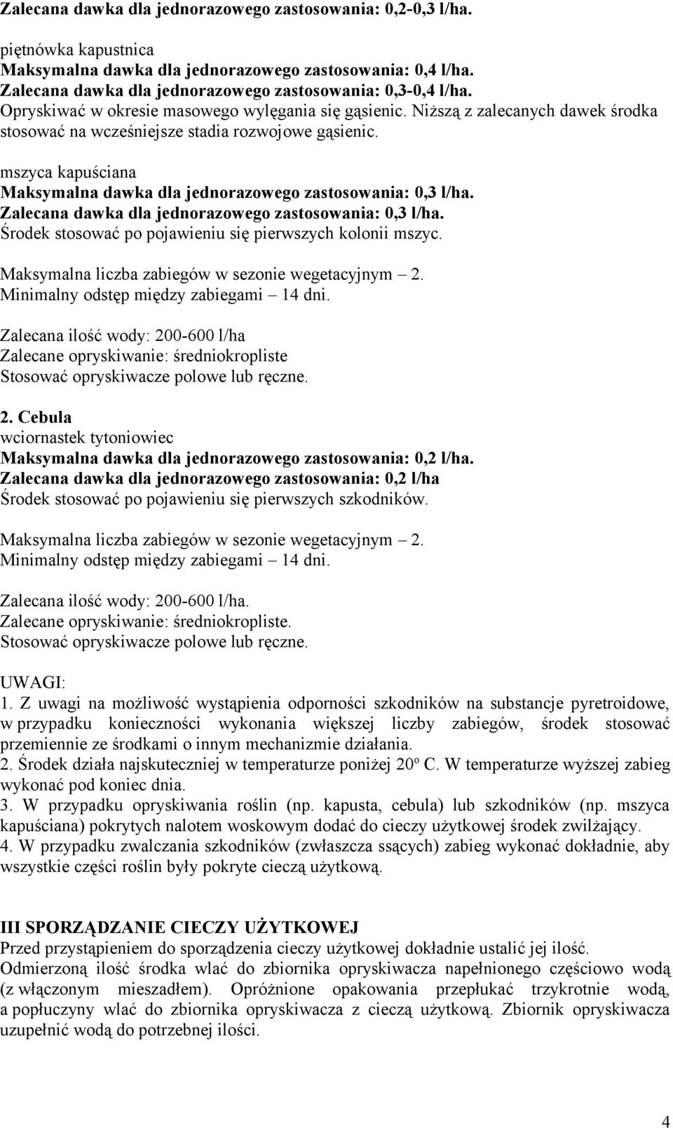 mszyca kapuściana Maksymalna dawka dla jednorazowego zastosowania: 0,3 l/ha. Zalecana dawka dla jednorazowego zastosowania: 0,3 l/ha. Środek stosować po pojawieniu się pierwszych kolonii mszyc.