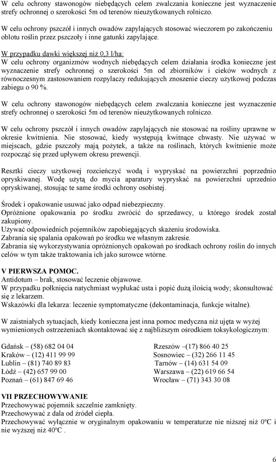 W przypadku dawki większej niż 0,3 l/ha: W celu ochrony organizmów wodnych niebędących celem działania środka konieczne jest wyznaczenie strefy ochronnej o szerokości 5m od zbiorników i cieków