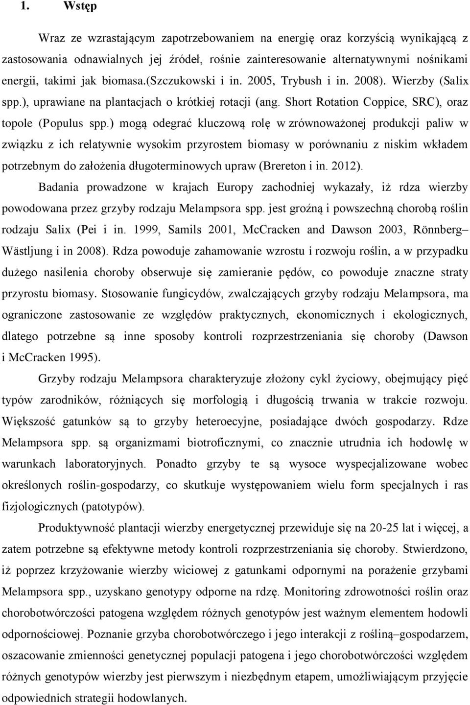 ) mogą odegrać kluczową rolę w zrównoważonej produkcji paliw w związku z ich relatywnie wysokim przyrostem biomasy w porównaniu z niskim wkładem potrzebnym do założenia długoterminowych upraw