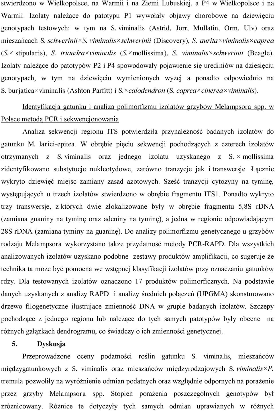 viminalis schwerinii (Beagle). Izolaty należące do patotypów P2 i P4 spowodowały pojawienie się urediniów na dziesięciu genotypach, w tym na dziewięciu wymienionych wyżej a ponadto odpowiednio na S.