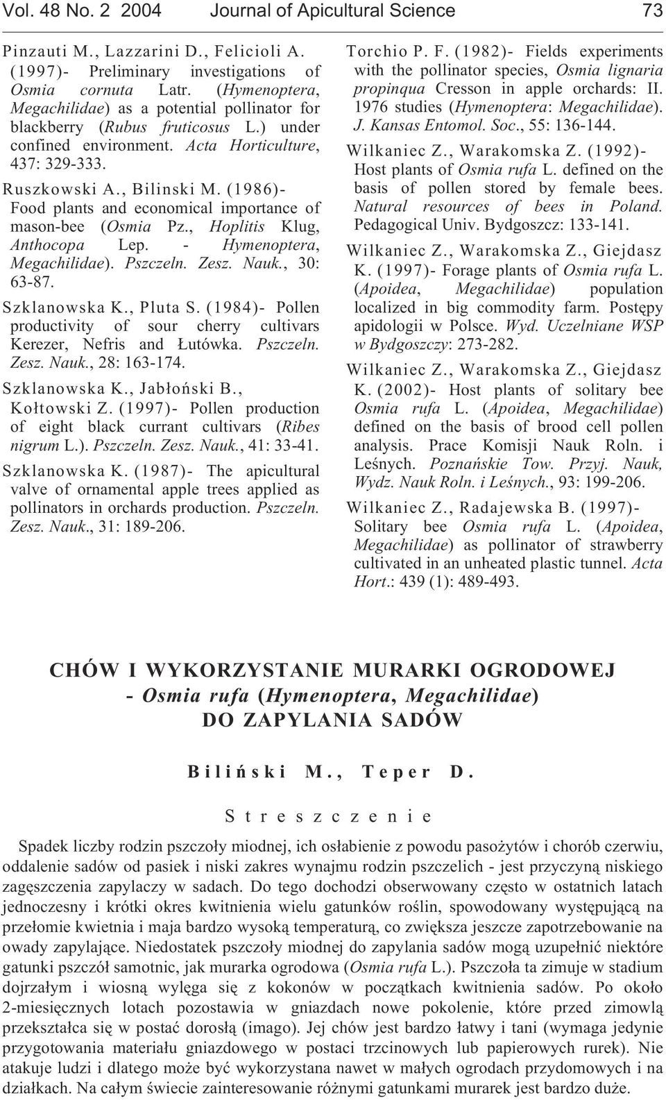 (1986)- Food plants and economical importance of mason-bee (Osmia Pz., Hoplitis Klug, Anthocopa Lep. - Hymenoptera, Megachilidae). Pszczeln. Zesz. Nauk., 30: 63-87. Szklanowska K., Pluta S.