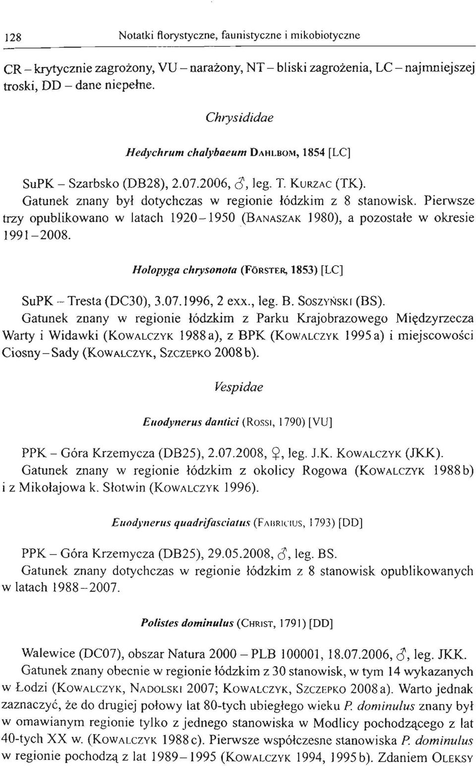 Pierwsze trzy opublikowano w latach 1920-1950 (BANASZAK 1980), a pozostałe w okresie 1991-2008. Holopyga chrysonota (FÓRSTER, 1853) [LC] SuPK - Tresta (DC30), 3.07.1996,2 exx., leg. B.