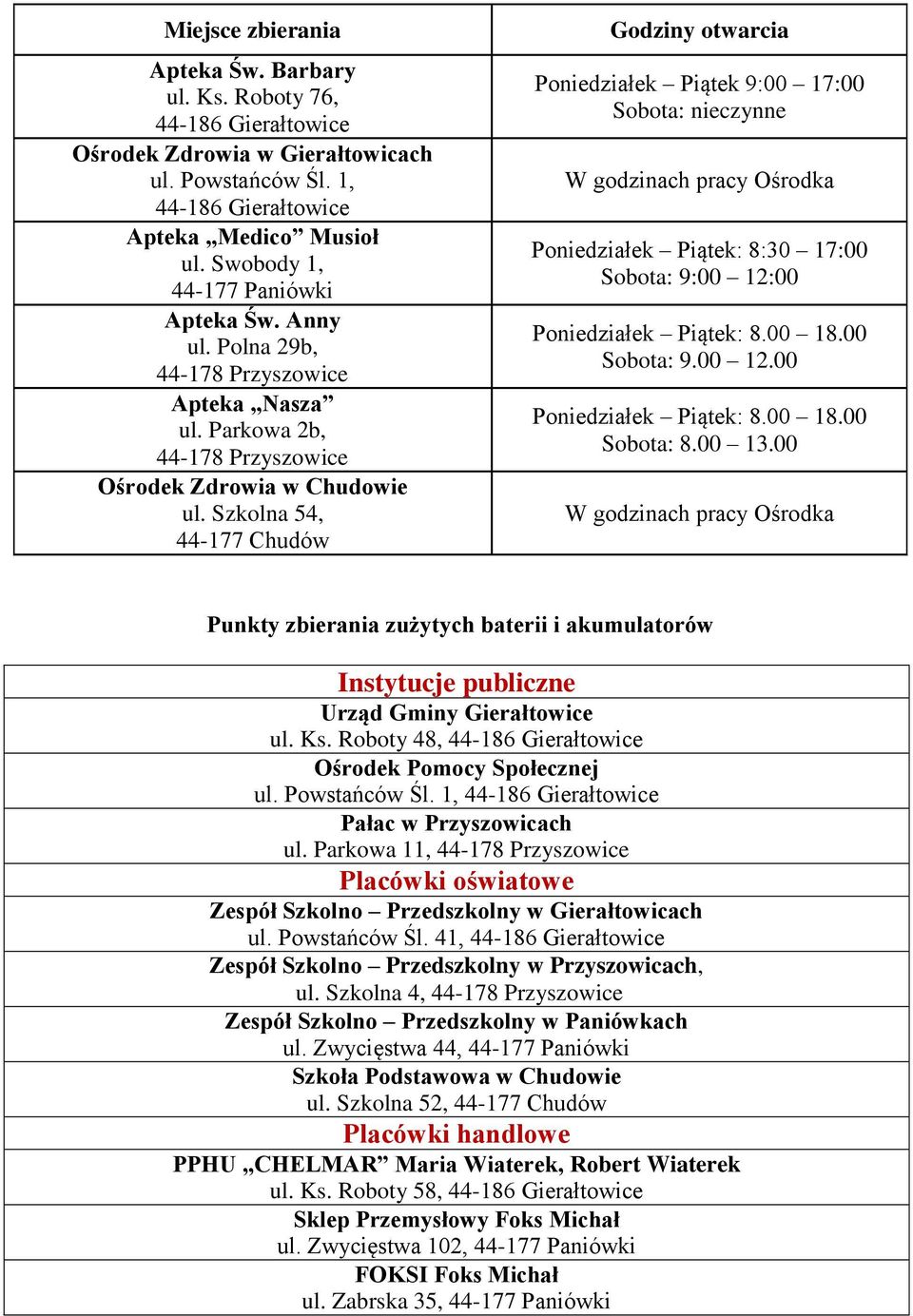 Szkolna 54, 44-177 Chudów Godziny otwarcia Poniedziałek Piątek 9:00 17:00 Sobota: nieczynne W godzinach pracy Ośrodka Poniedziałek Piątek: 8:30 17:00 Sobota: 9:00 12:00 Poniedziałek Piątek: 8.00 18.