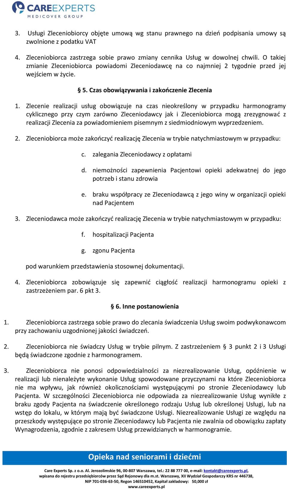 Zlecenie realizacji usług obowiązuje na czas nieokreślony w przypadku harmonogramy cyklicznego przy czym zarówno Zleceniodawcy jak i Zleceniobiorca mogą zrezygnować z realizacji Zlecenia za