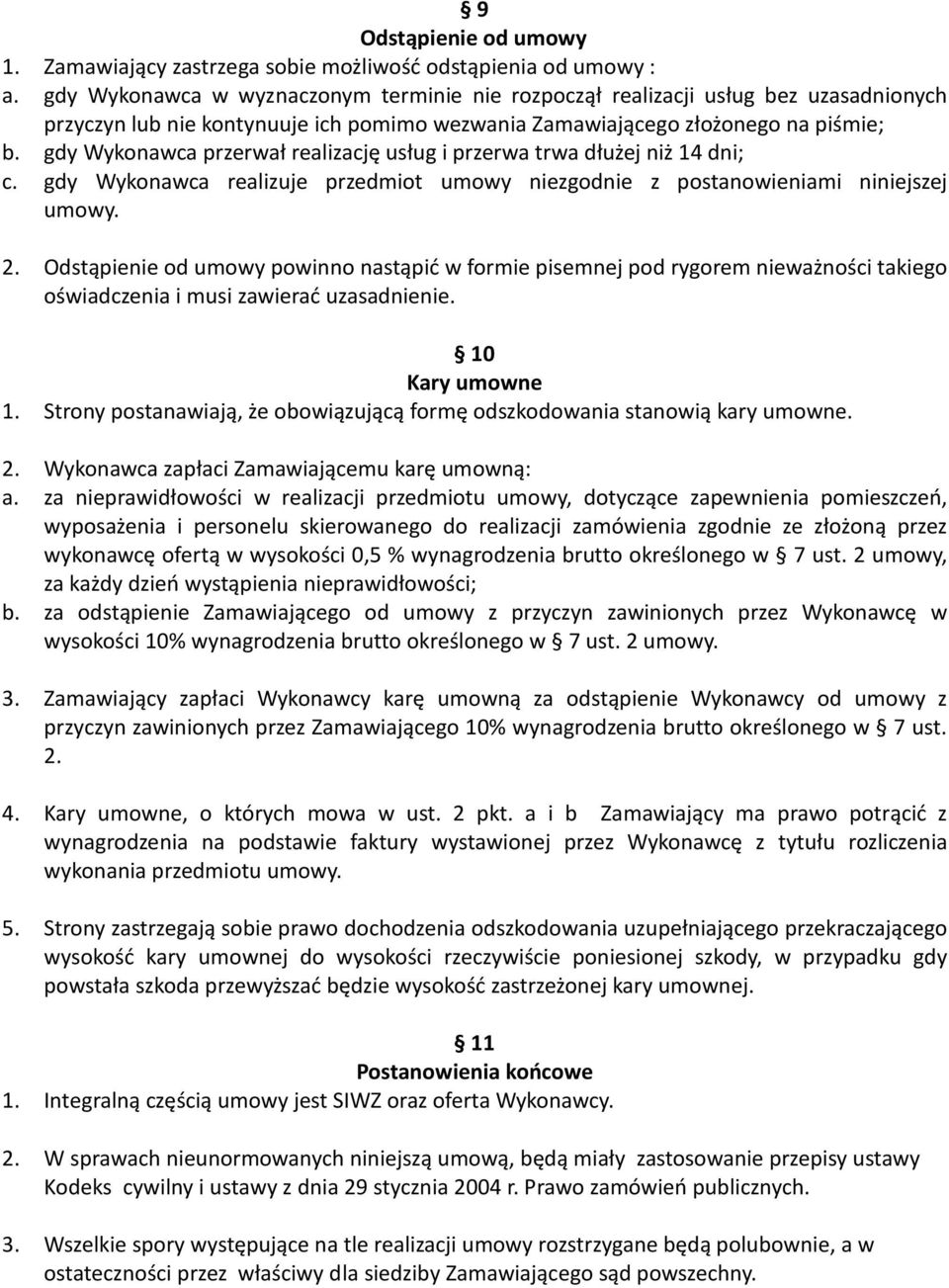 gdy Wykonawca przerwał realizację usług i przerwa trwa dłużej niż 14 dni; c. gdy Wykonawca realizuje przedmiot umowy niezgodnie z postanowieniami niniejszej umowy. 2.