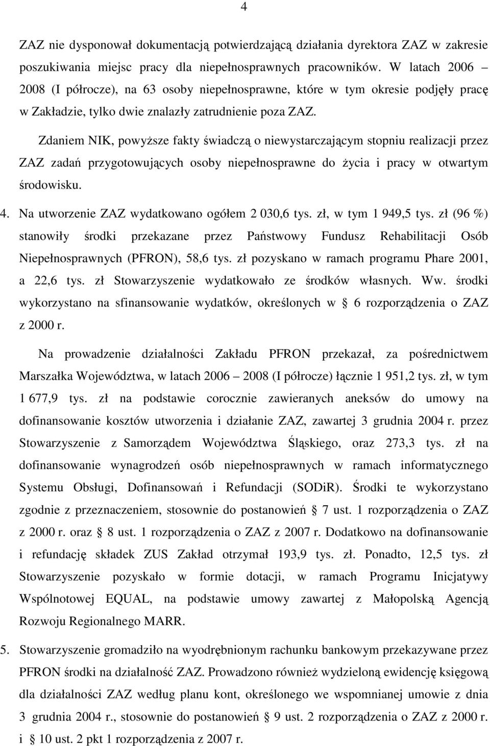 Zdaniem NIK, powyŝsze fakty świadczą o niewystarczającym stopniu realizacji przez ZAZ zadań przygotowujących osoby niepełnosprawne do Ŝycia i pracy w otwartym środowisku. 4.