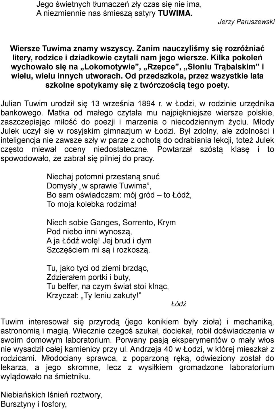 Od przedszkola, przez wszystkie lata szkolne spotykamy się z twórczością tego poety. Julian Tuwim urodził się 13 września 1894 r. w Łodzi, w rodzinie urzędnika bankowego.