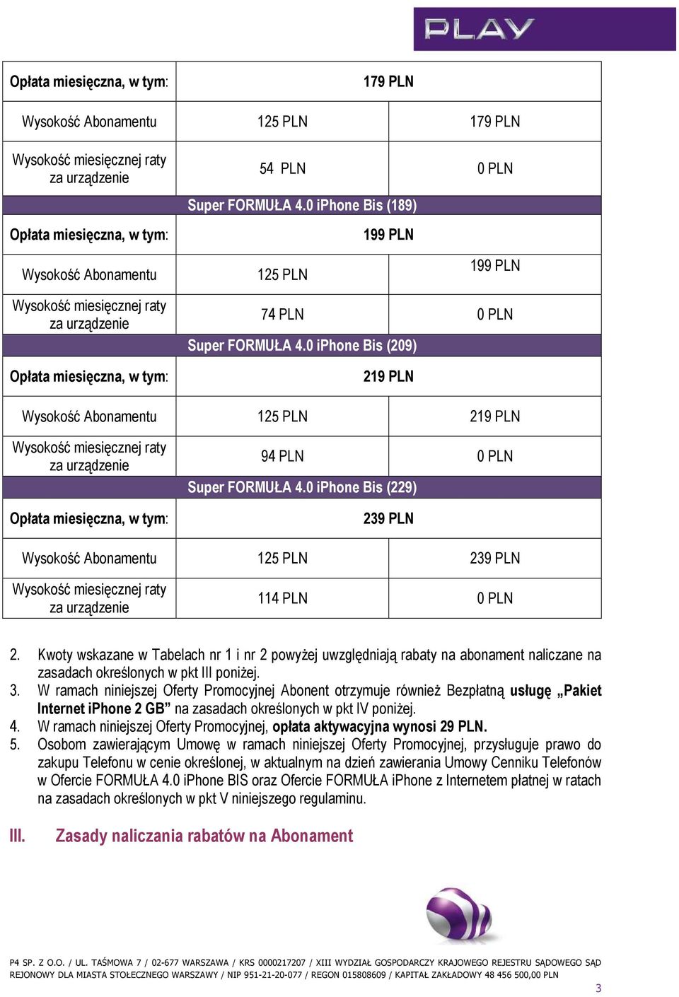 3. W ramach niniejszej Oferty Promocyjnej Abonent otrzymuje równieŝ Bezpłatną usługę Pakiet Internet iphone 2 GB na zasadach określonych w pkt IV poniŝej. 4.