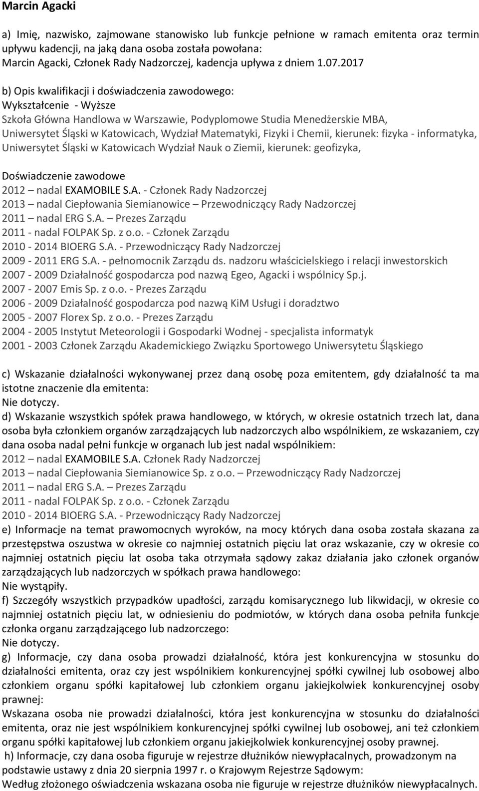 w Katowicach Wydział Nauk o Ziemii, kierunek: geofizyka, 2012 nadal EXAMOBILE S.A. - Członek Rady Nadzorczej 2013 nadal Ciepłowania Siemianowice Przewodniczący Rady Nadzorczej 2011 nadal ERG S.A. Prezes Zarządu 2011 - nadal FOLPAK Sp.