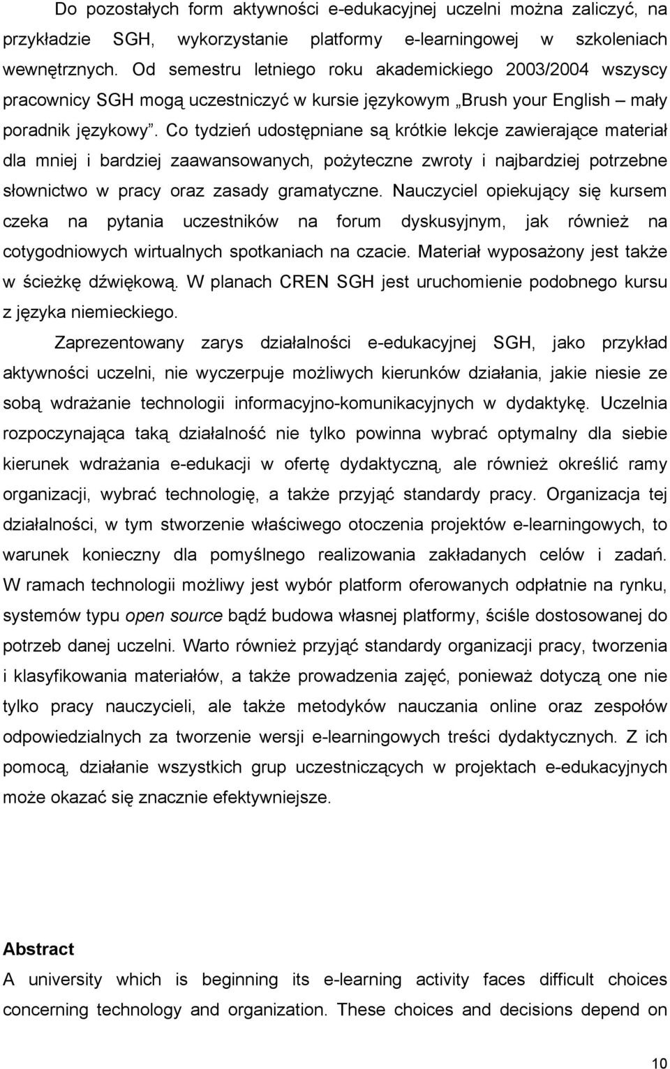 Co tydzień udostępniane są krótkie lekcje zawierające materiał dla mniej i bardziej zaawansowanych, pożyteczne zwroty i najbardziej potrzebne słownictwo w pracy oraz zasady gramatyczne.