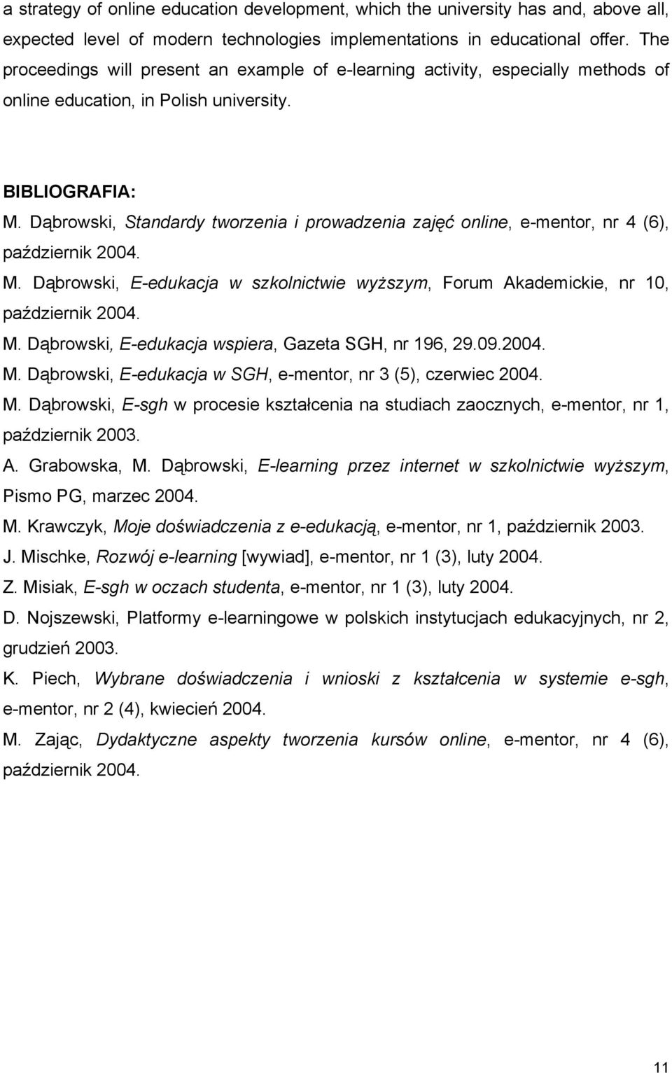 Dąbrowski, Standardy tworzenia i prowadzenia zajęć online, e-mentor, nr 4 (6), październik 2004. M. Dąbrowski, E-edukacja w szkolnictwie wyższym, Forum Akademickie, nr 10, październik 2004. M. Dąbrowski, E-edukacja wspiera, Gazeta SGH, nr 196, 29.