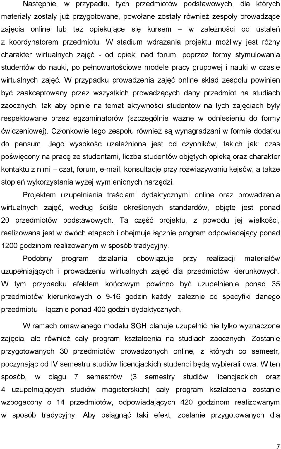 W stadium wdrażania projektu możliwy jest różny charakter wirtualnych zajęć - od opieki nad forum, poprzez formy stymulowania studentów do nauki, po pełnowartościowe modele pracy grupowej i nauki w