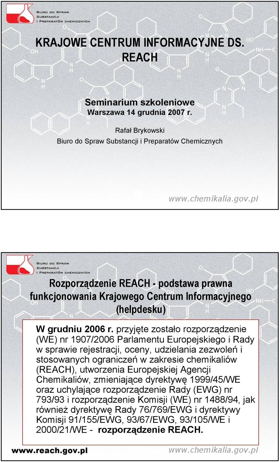 przyjęte zostało rozporządzenie (WE) nr 1907/2006 Parlamentu Europejskiego i Rady w sprawie rejestracji, oceny, udzielania zezwoleń i stosowanych ograniczeń w zakresie chemikaliów (REACH),