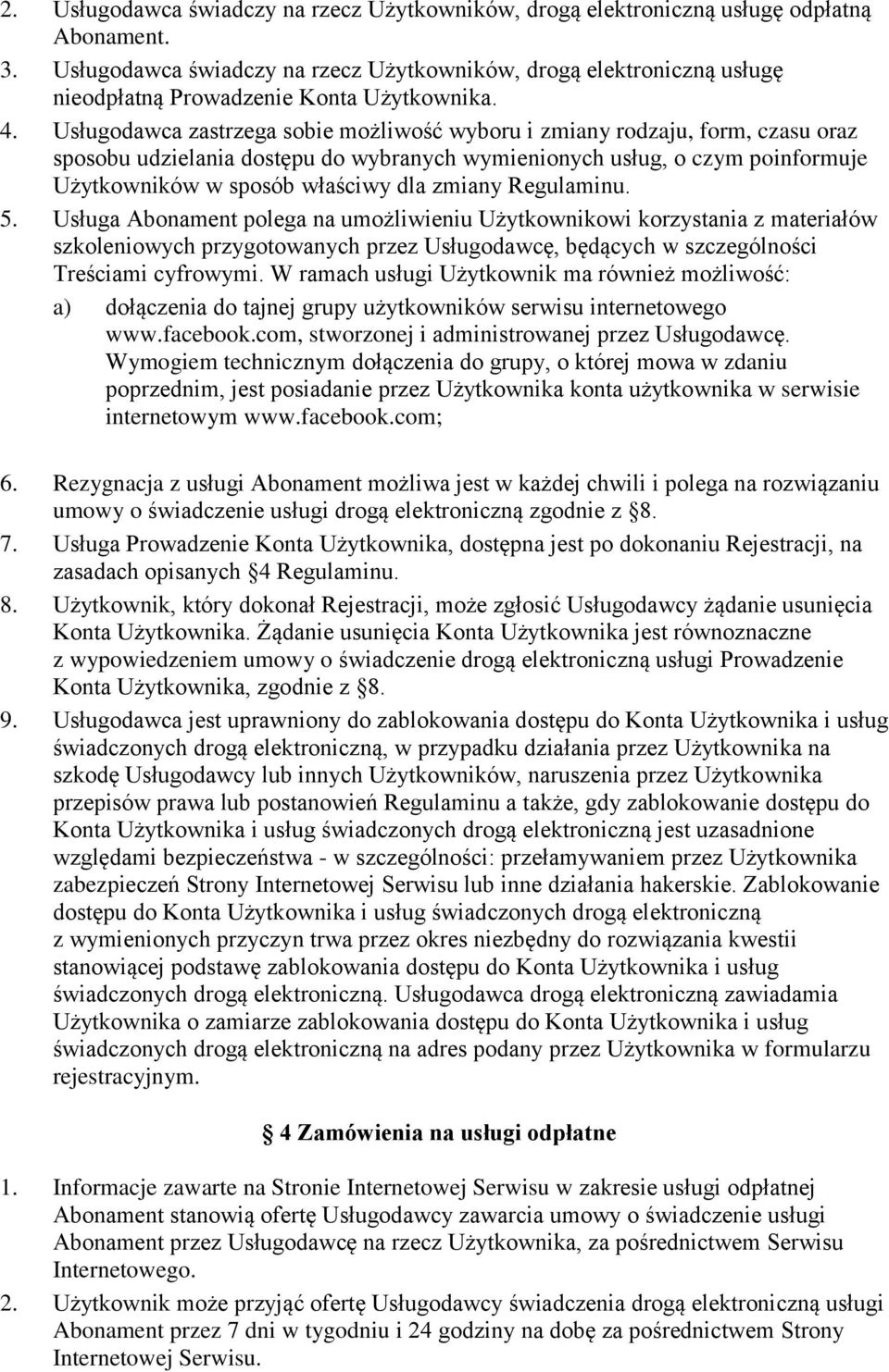 Usługodawca zastrzega sobie możliwość wyboru i zmiany rodzaju, form, czasu oraz sposobu udzielania dostępu do wybranych wymienionych usług, o czym poinformuje Użytkowników w sposób właściwy dla