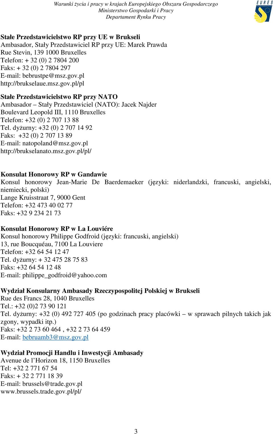 dyżurny: +32 (0) 2 707 14 92 Faks: +32 (0) 2 707 13 89 E-mail: natopoland@msz.gov.