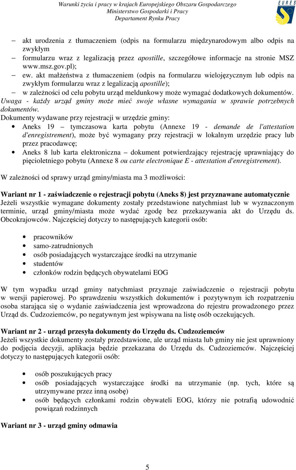 dokumentów. Uwaga - każdy urząd gminy może mieć swoje własne wymagania w sprawie potrzebnych dokumentów.