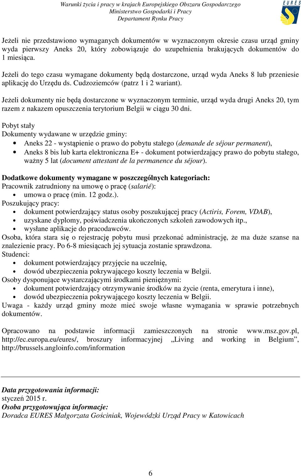 Jeżeli dokumenty nie będą dostarczone w wyznaczonym terminie, urząd wyda drugi Aneks 20, tym razem z nakazem opuszczenia terytorium Belgii w ciągu 30 dni.