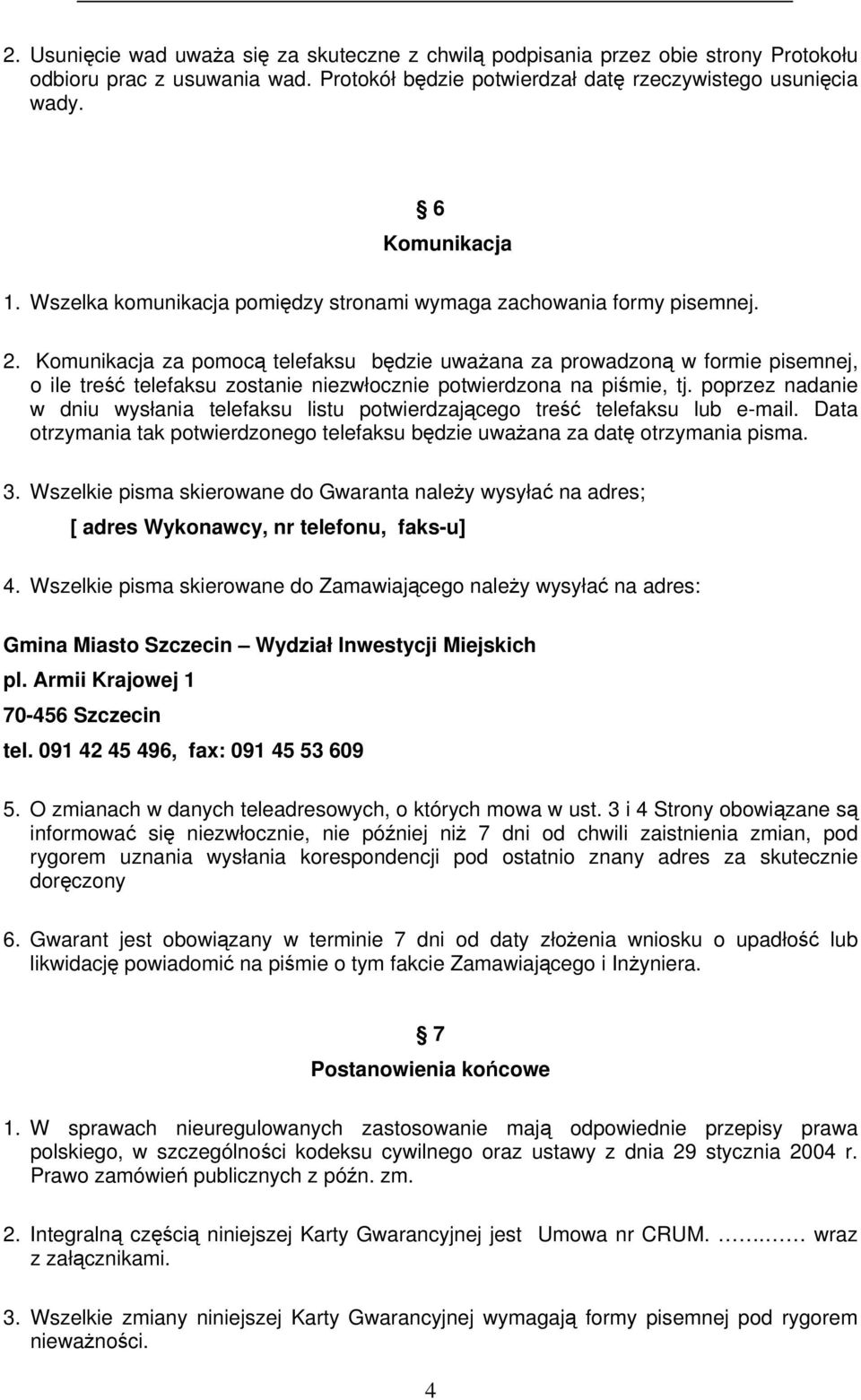 Komunikacja za pomocą telefaksu będzie uważana za prowadzoną w formie pisemnej, o ile treść telefaksu zostanie niezwłocznie potwierdzona na piśmie, tj.