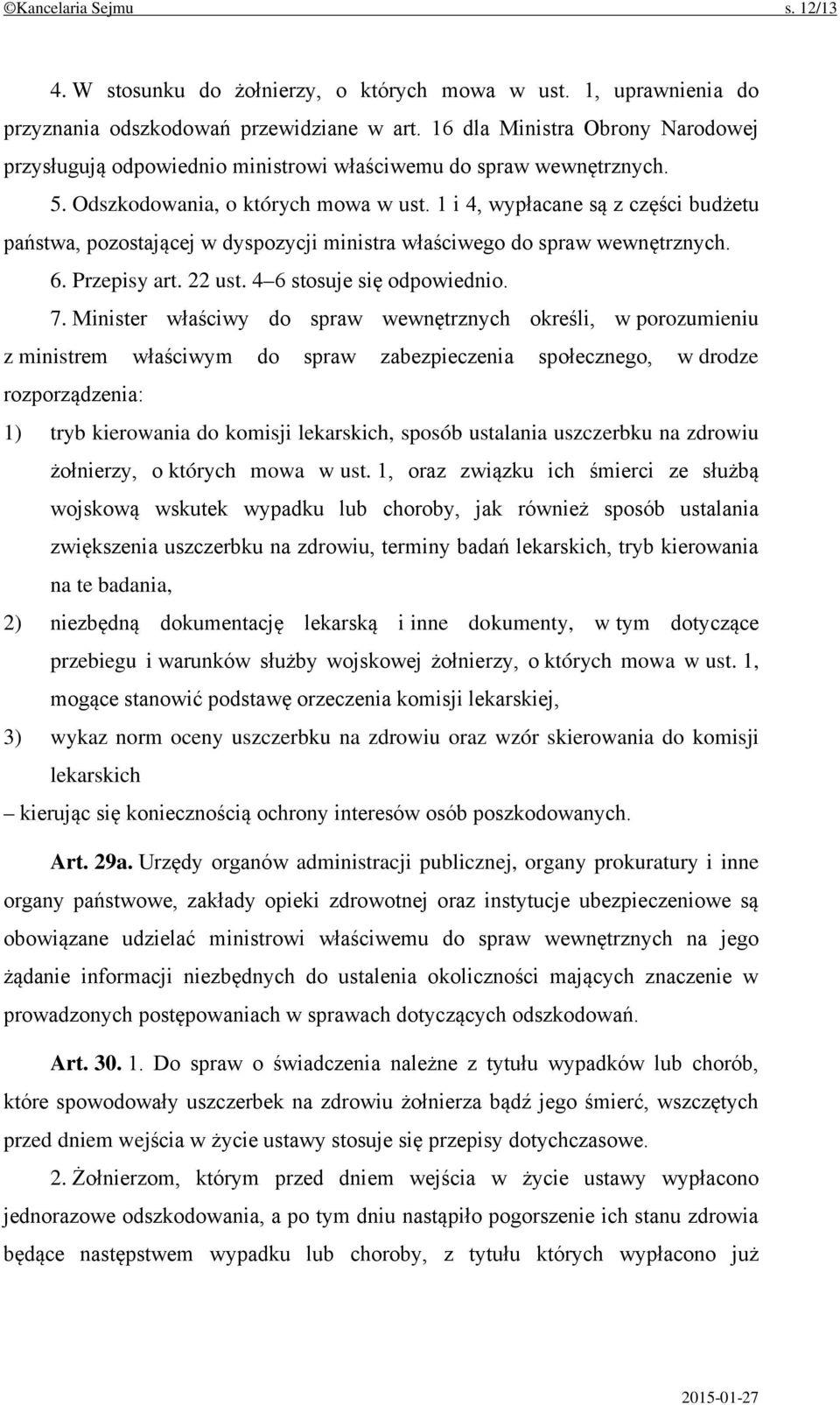 1 i 4, wypłacane są z części budżetu państwa, pozostającej w dyspozycji ministra właściwego do spraw wewnętrznych. 6. Przepisy art. 22 ust. 4 6 stosuje się odpowiednio. 7.