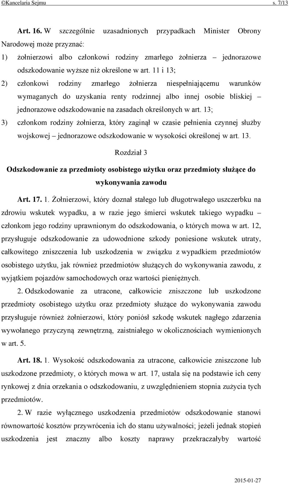 11 i 13; 2) członkowi rodziny zmarłego żołnierza niespełniającemu warunków wymaganych do uzyskania renty rodzinnej albo innej osobie bliskiej jednorazowe odszkodowanie na zasadach określonych w art.