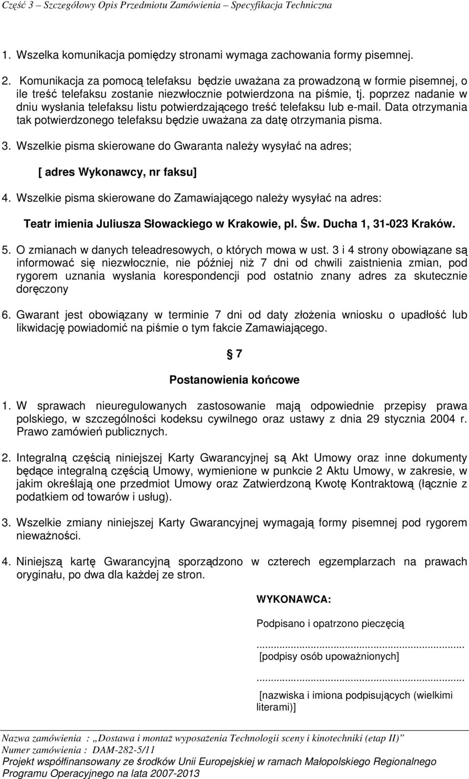 poprzez nadanie w dniu wysłania telefaksu listu potwierdzającego treść telefaksu lub e-mail. Data otrzymania tak potwierdzonego telefaksu będzie uważana za datę otrzymania pisma. 3.