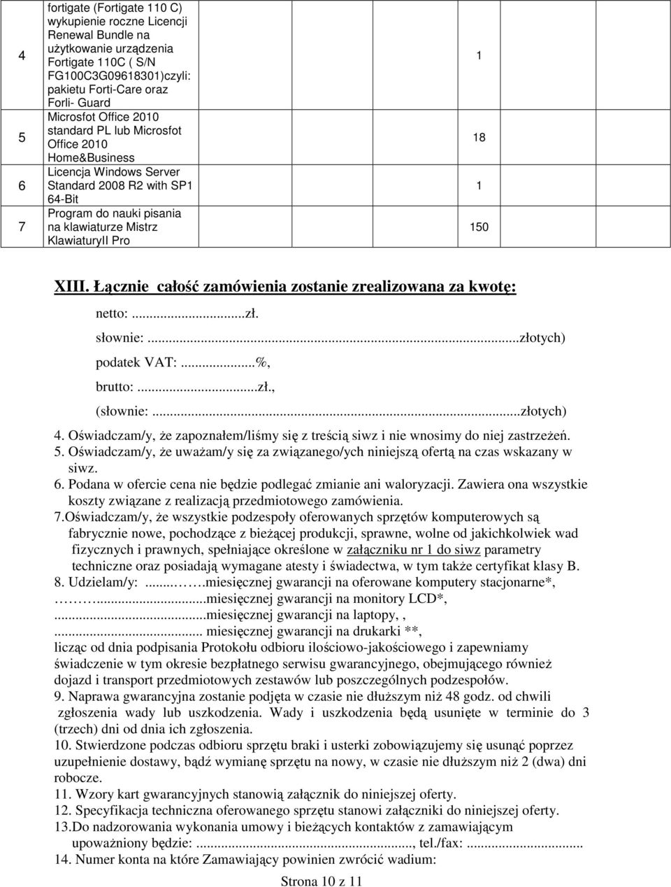 Łącznie całość zamówienia zostanie zrealizowana za kwotę: :...zł. słownie:...złotych) podatek VAT:...%, brutto:...zł., (słownie:...złotych). Oświadczam/y, że zapoznałem/liśmy się z treścią siwz i nie wnosimy do niej zastrzeżeń.