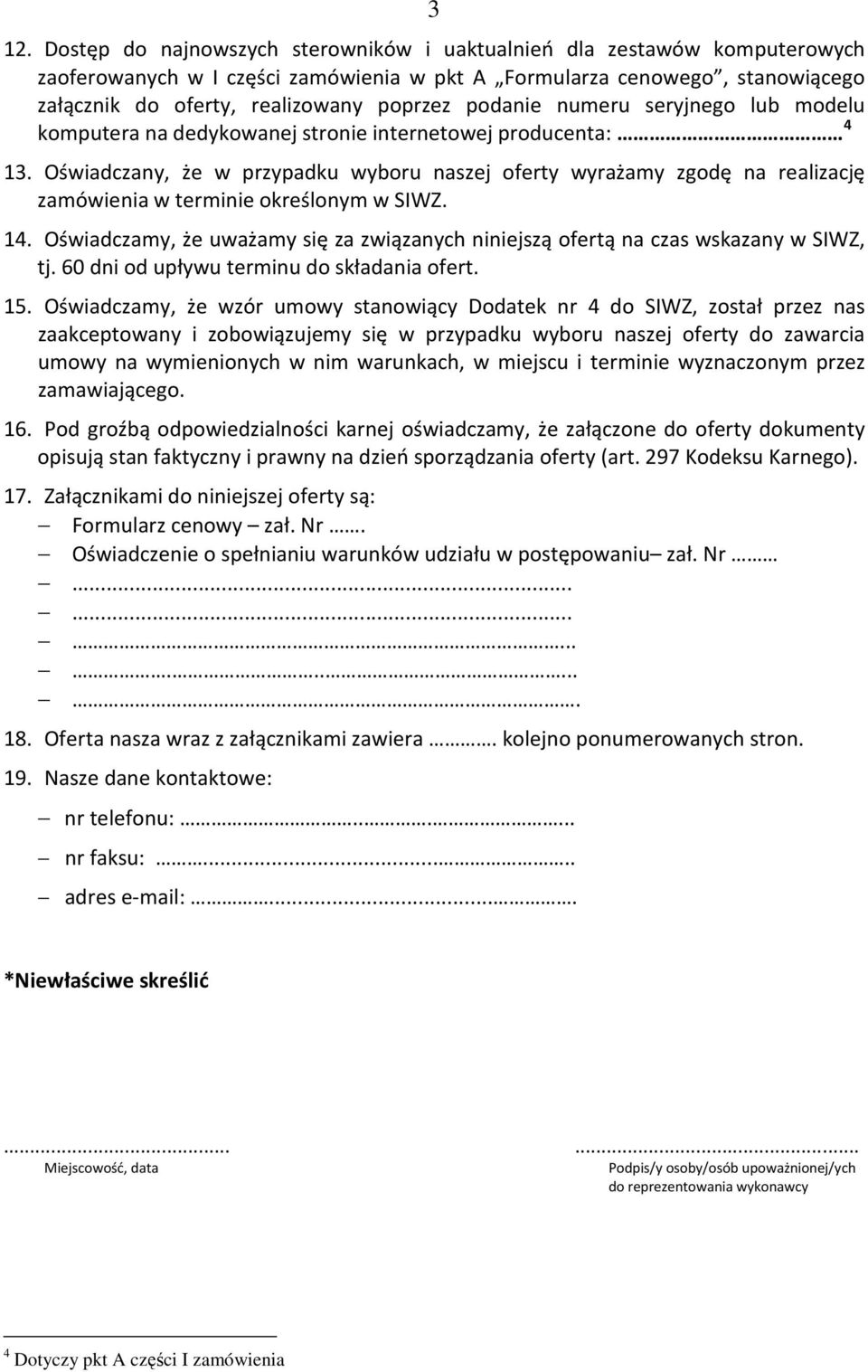 Oświadczany, że w przypadku wyboru naszej oferty wyrażamy zgodę na realizację zamówienia w terminie określonym w SIWZ. 14.