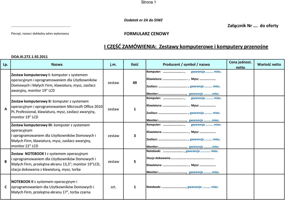 Ilość Producent / symbol / nazwa A B Zestaw komputerowy I: komputer z systemem operacyjnym i oprogramowaniem dla Użytkowników Domowych i Małych Firm, klawiatura, mysz, zasilacz awaryjny, monitor 19"