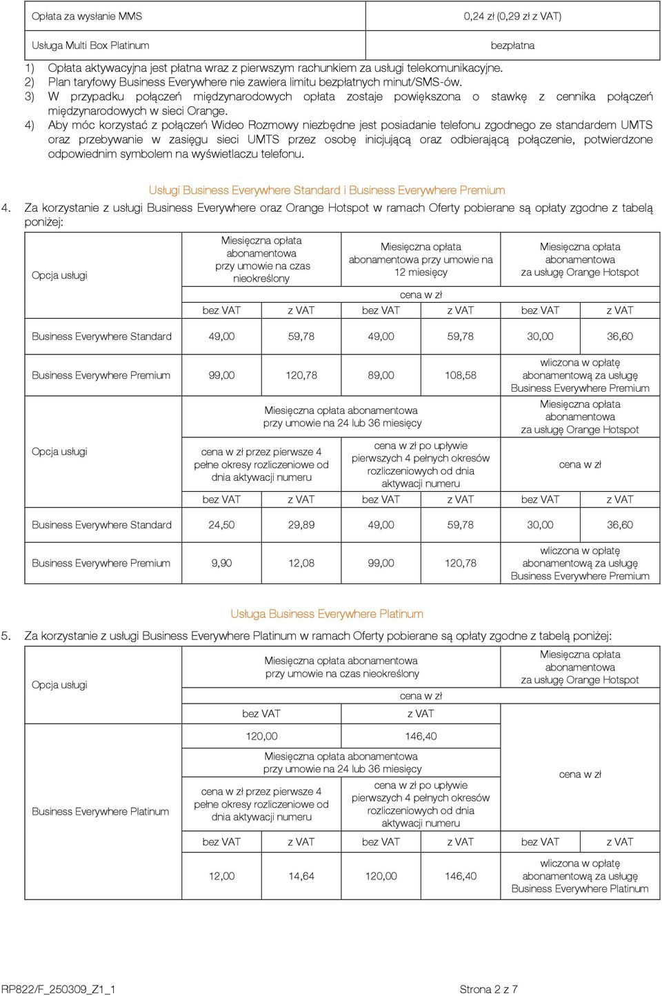 3) W przypadku połączeń międzynarodowych opłata zostaje powiększona o stawkę z cennika połączeń międzynarodowych w sieci Orange.