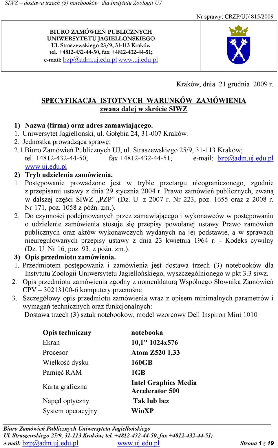 1.Biuro Zamówień Publicznych UJ, ul. Straszewskiego 25/9, 31-113 Kraków; tel. +4812-432-44-50; fax +4812-432-44-51; e-mail: bzp@adm.uj.edu.pl www.uj.edu.pl 2) Tryb udzielenia zamówienia. 1.