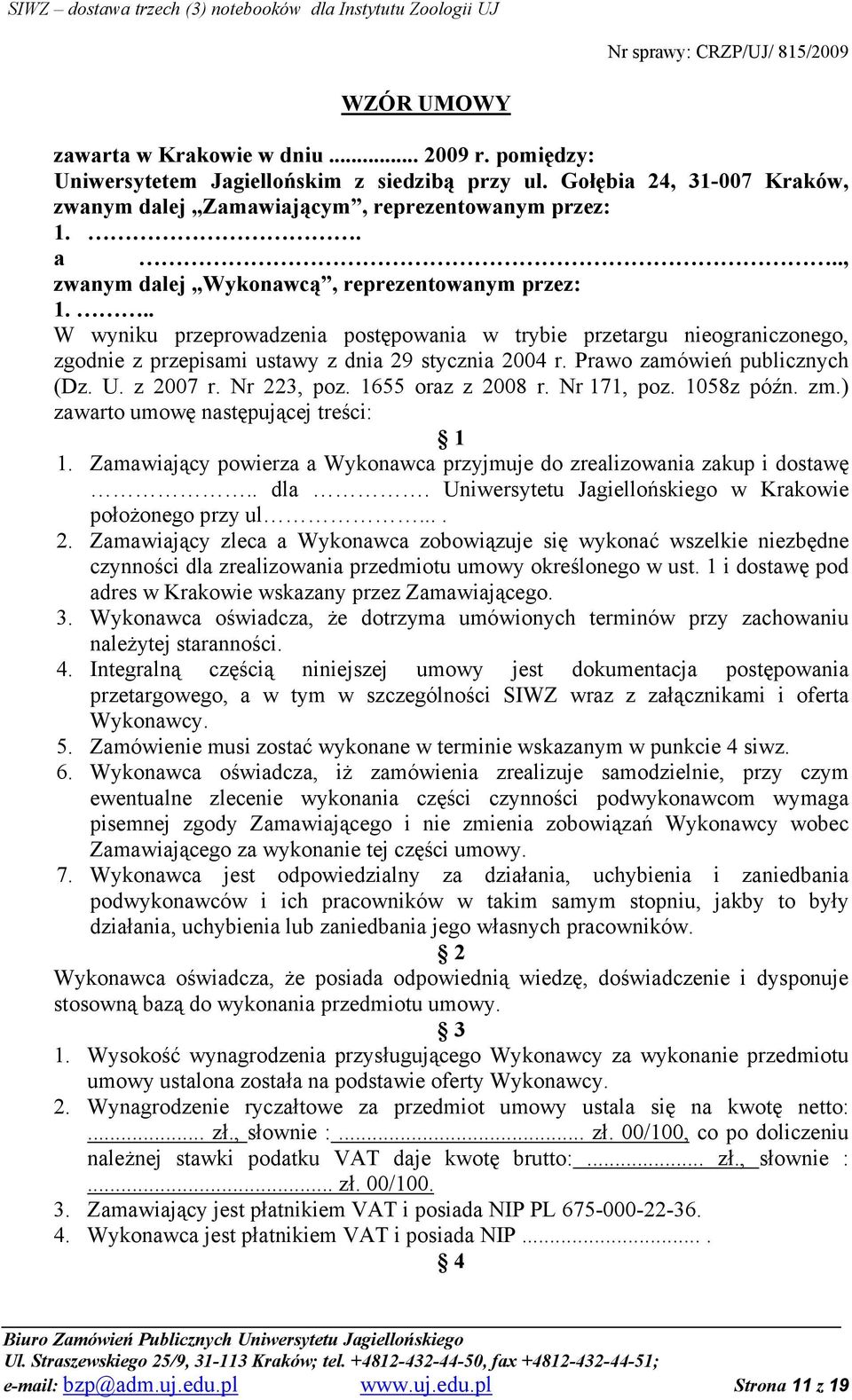 Prawo zamówień publicznych (Dz. U. z 2007 r. Nr 223, poz. 1655 oraz z 2008 r. Nr 171, poz. 1058z późn. zm.) zawarto umowę następującej treści: 1 1.