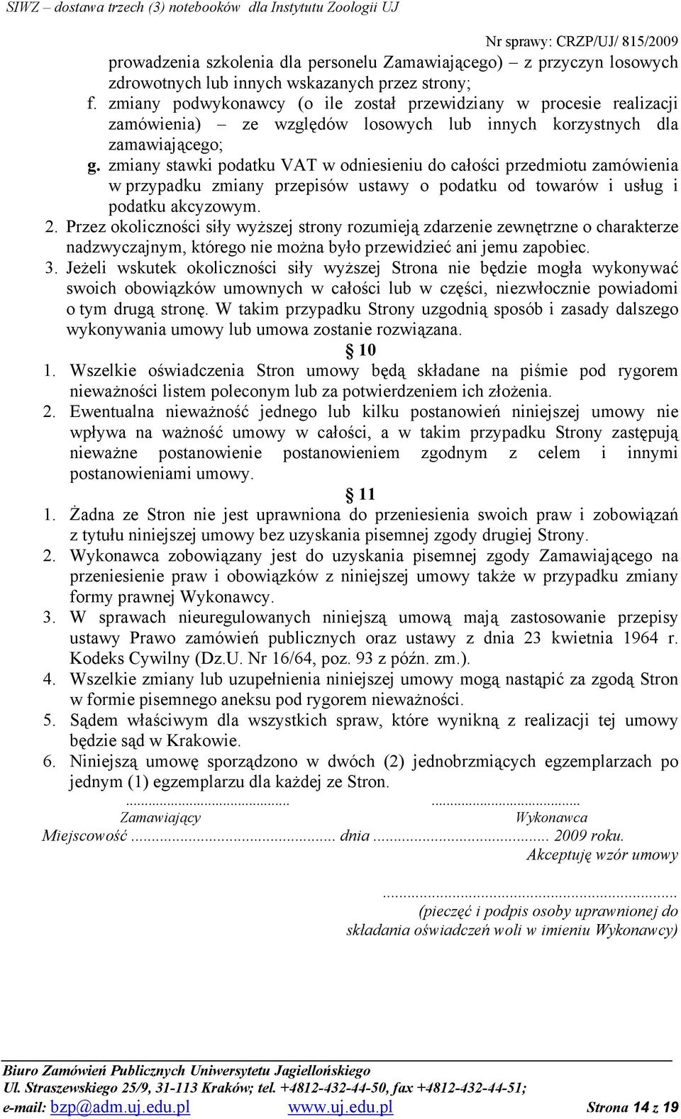 zmiany stawki podatku VAT w odniesieniu do całości przedmiotu zamówienia w przypadku zmiany przepisów ustawy o podatku od towarów i usług i podatku akcyzowym. 2.