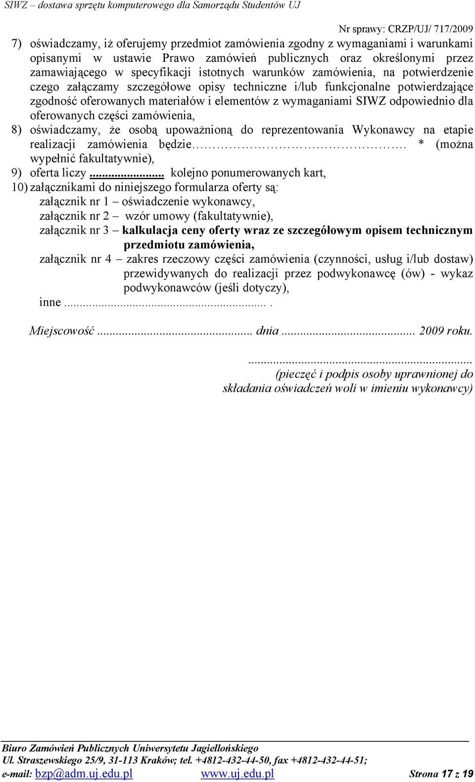 zgodność oferowanych materiałów i elementów z wymaganiami SIWZ odpowiednio dla oferowanych części zamówienia, 8) oświadczamy, Ŝe osobą upowaŝnioną do reprezentowania Wykonawcy na etapie realizacji