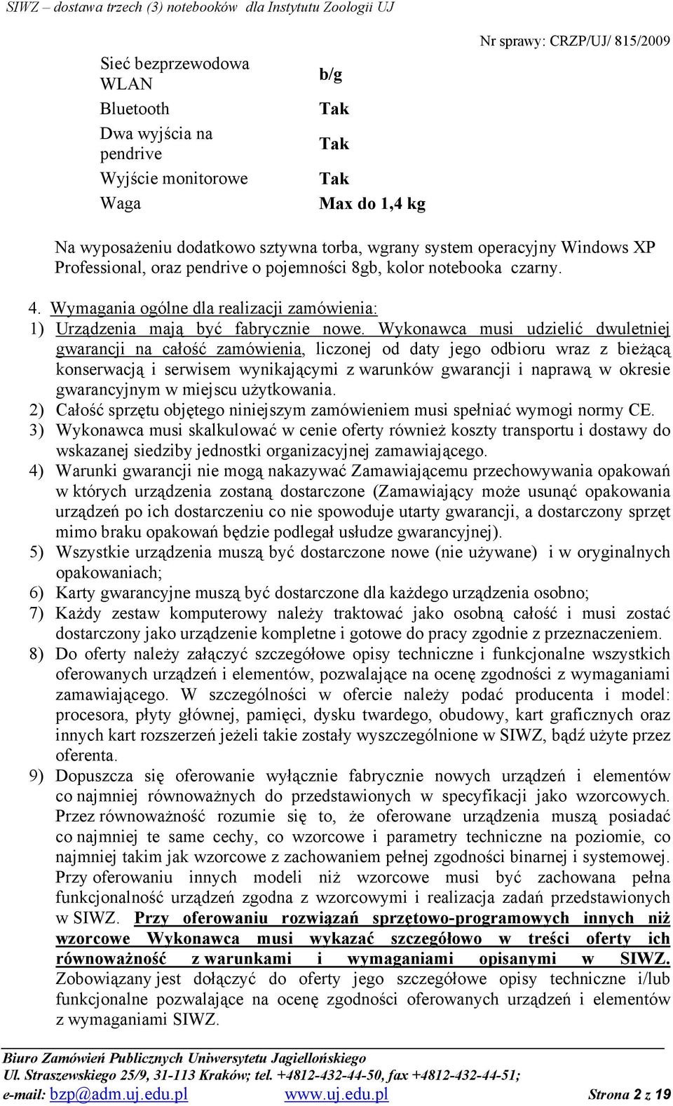 Wykonawca musi udzielić dwuletniej gwarancji na całość zamówienia, liczonej od daty jego odbioru wraz z bieŝącą konserwacją i serwisem wynikającymi z warunków gwarancji i naprawą w okresie