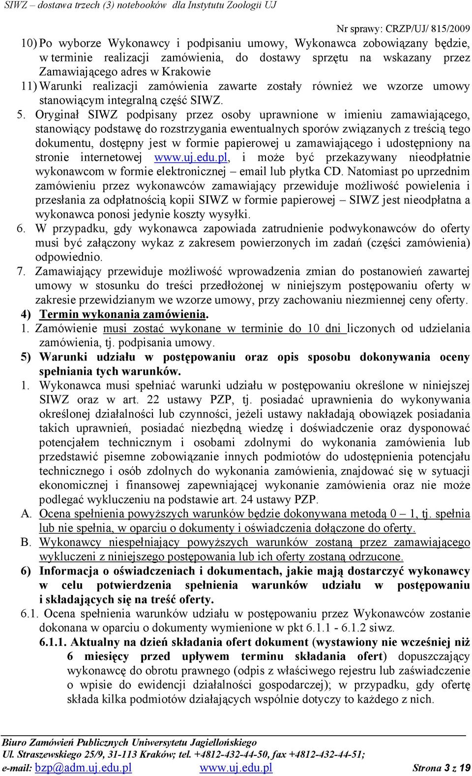 Oryginał SIWZ podpisany przez osoby uprawnione w imieniu zamawiającego, stanowiący podstawę do rozstrzygania ewentualnych sporów związanych z treścią tego dokumentu, dostępny jest w formie papierowej