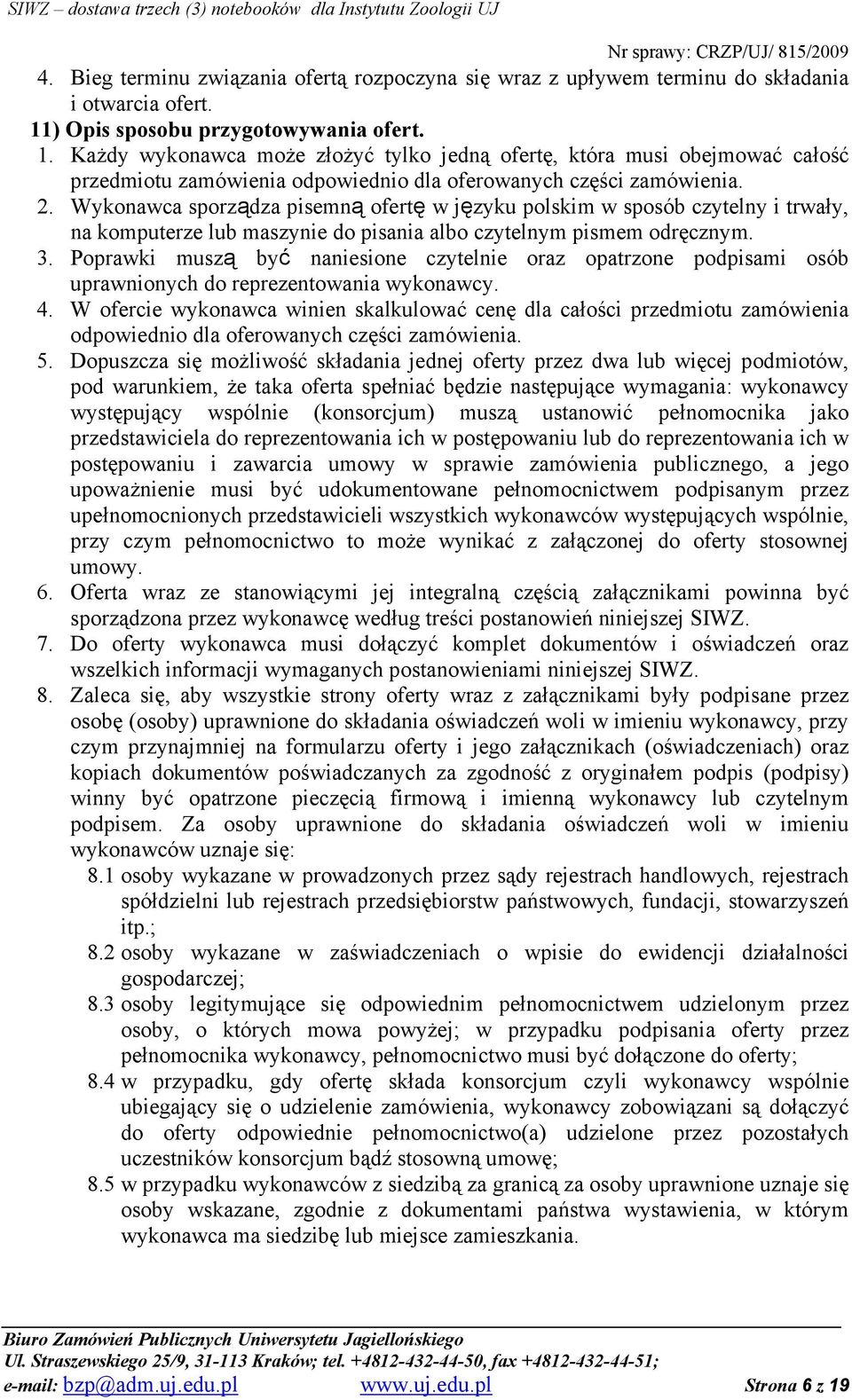 Wykonawca sporządza pisemną ofertę w języku polskim w sposób czytelny i trwały, na komputerze lub maszynie do pisania albo czytelnym pismem odręcznym. 3.