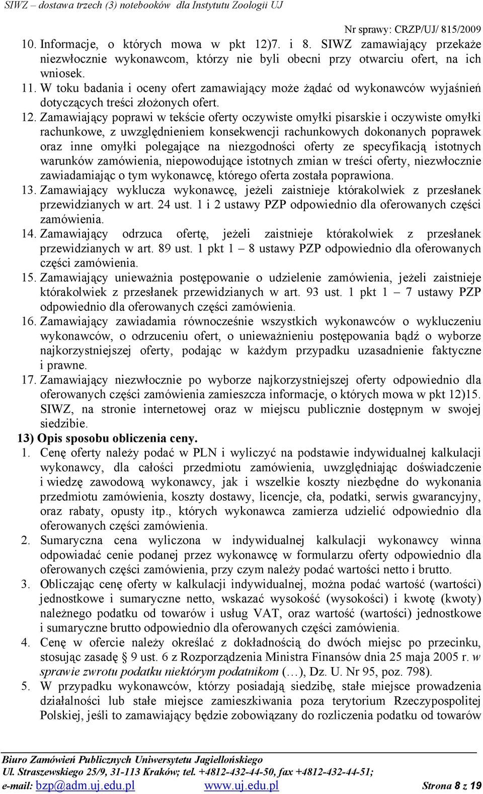 Zamawiający poprawi w tekście oferty oczywiste omyłki pisarskie i oczywiste omyłki rachunkowe, z uwzględnieniem konsekwencji rachunkowych dokonanych poprawek oraz inne omyłki polegające na