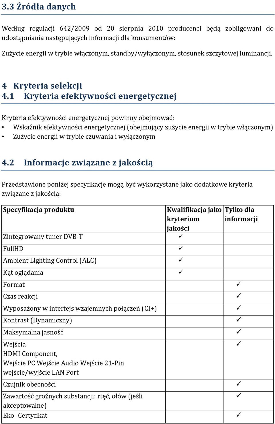 1 Kryteria efektywności energetycznej Kryteria efektywności energetycznej powinny obejmować: Wskaźnik efektywności energetycznej (obejmujący zużycie energii w trybie włączonym) Zużycie energii w