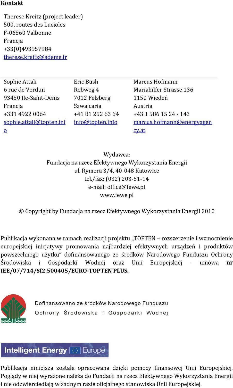 info Marcus Hofmann Mariahilfer Strasse 136 1150 Wiedeń Austria +43 1 586 15 24-143 marcus.hofmann@energyagen cy.at Wydawca: Fundacja na rzecz Efektywnego Wykorzystania Energii ul.