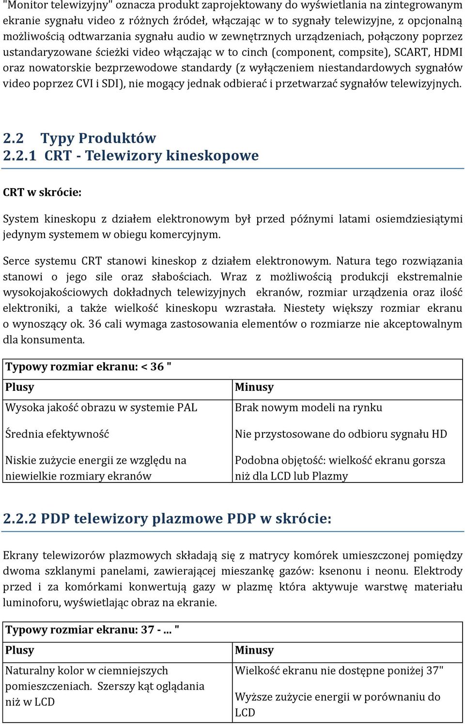 wyłączeniem niestandardowych sygnałów video poprzez CVI i SDI), nie mogący jednak odbierać i przetwarzać sygnałów telewizyjnych. 2.