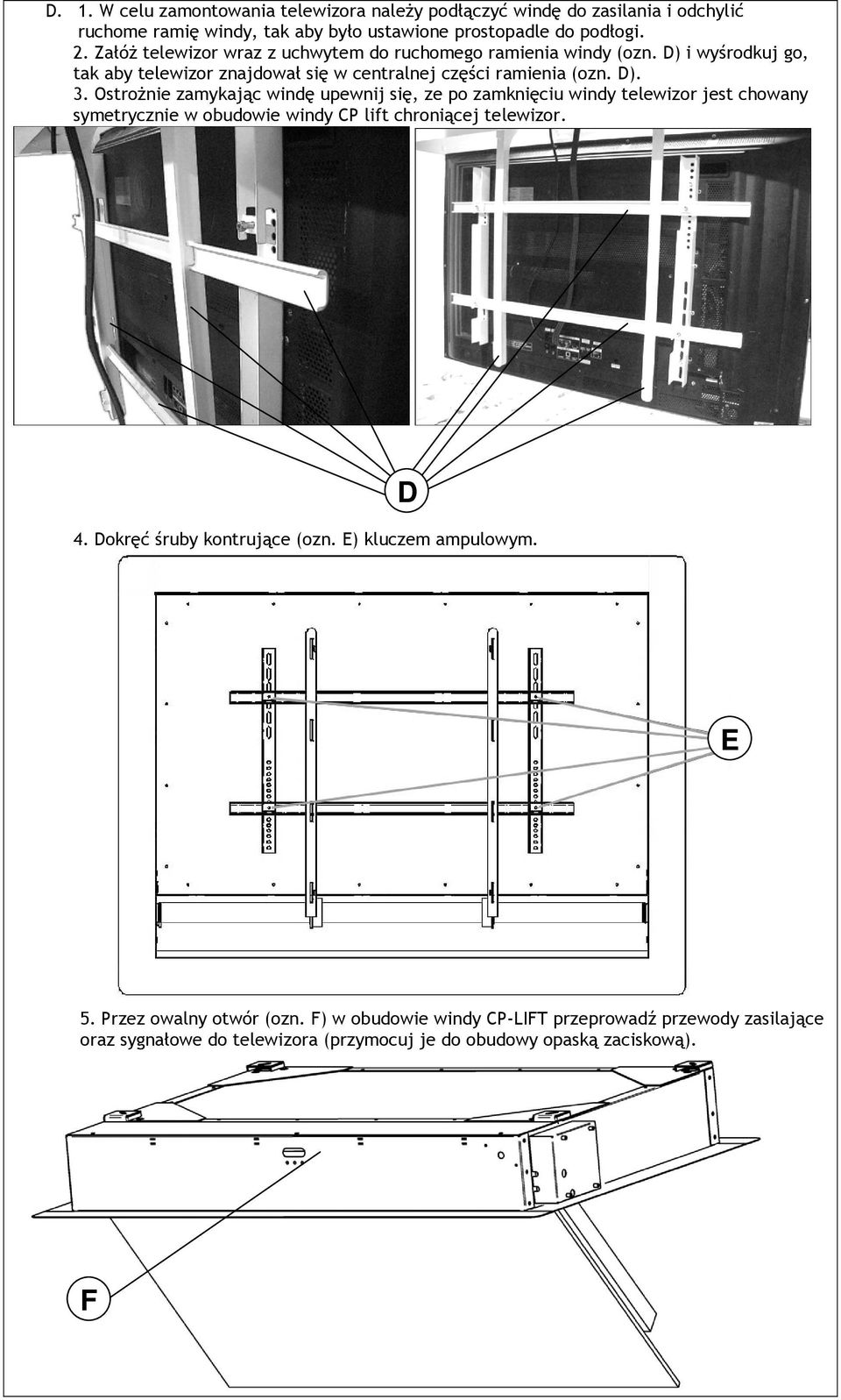 OstroŜnie zamykając windę upewnij się, ze po zamknięciu windy telewizor jest chowany symetrycznie w obudowie windy CP lift chroniącej telewizor. D 4.