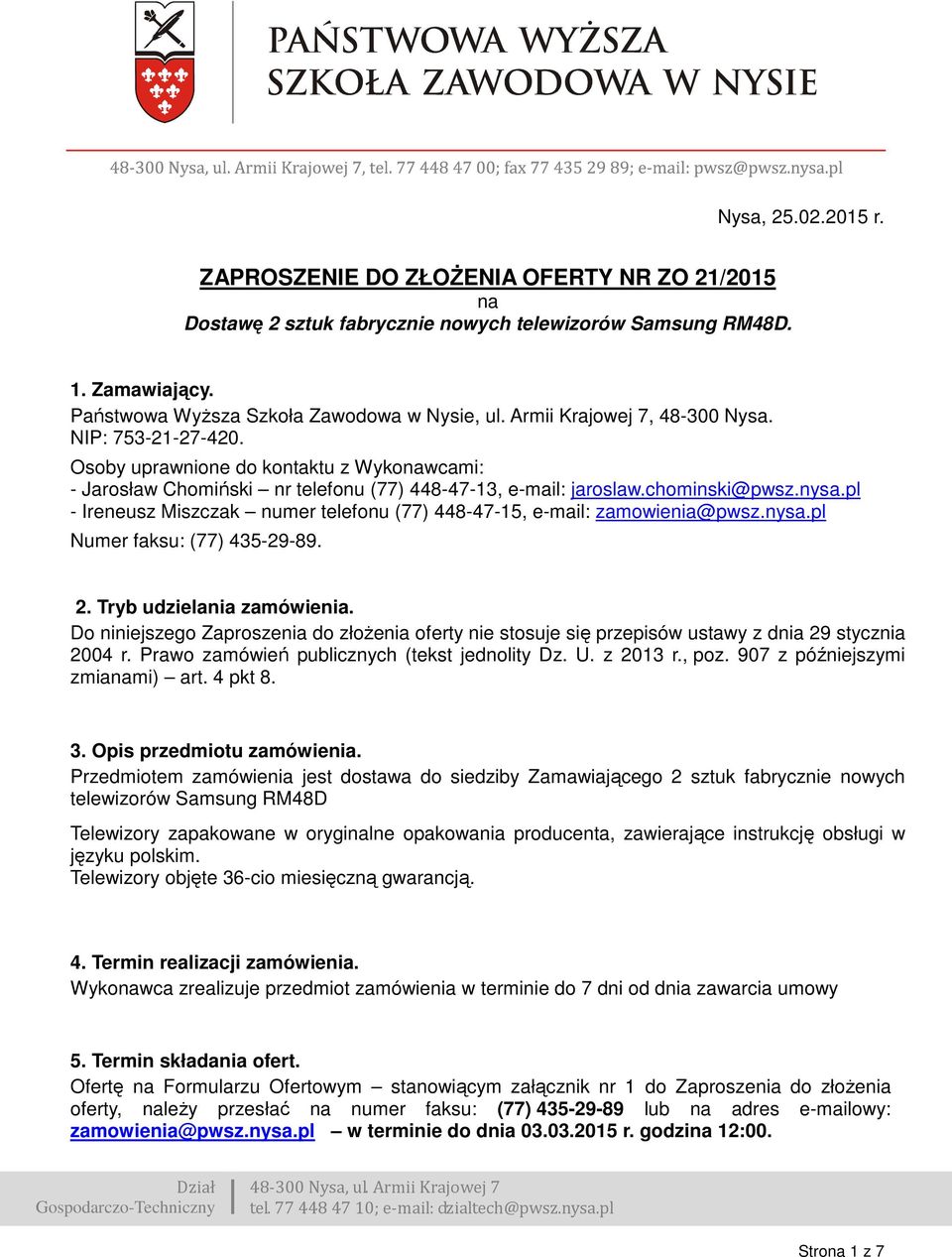 pl - Ireneusz Miszczak numer telefonu (77) 448-47-15, e-mail: zamowienia@pwsz.nysa.pl Numer faksu: (77) 435-29-89. 2. Tryb udzielania zamówienia.