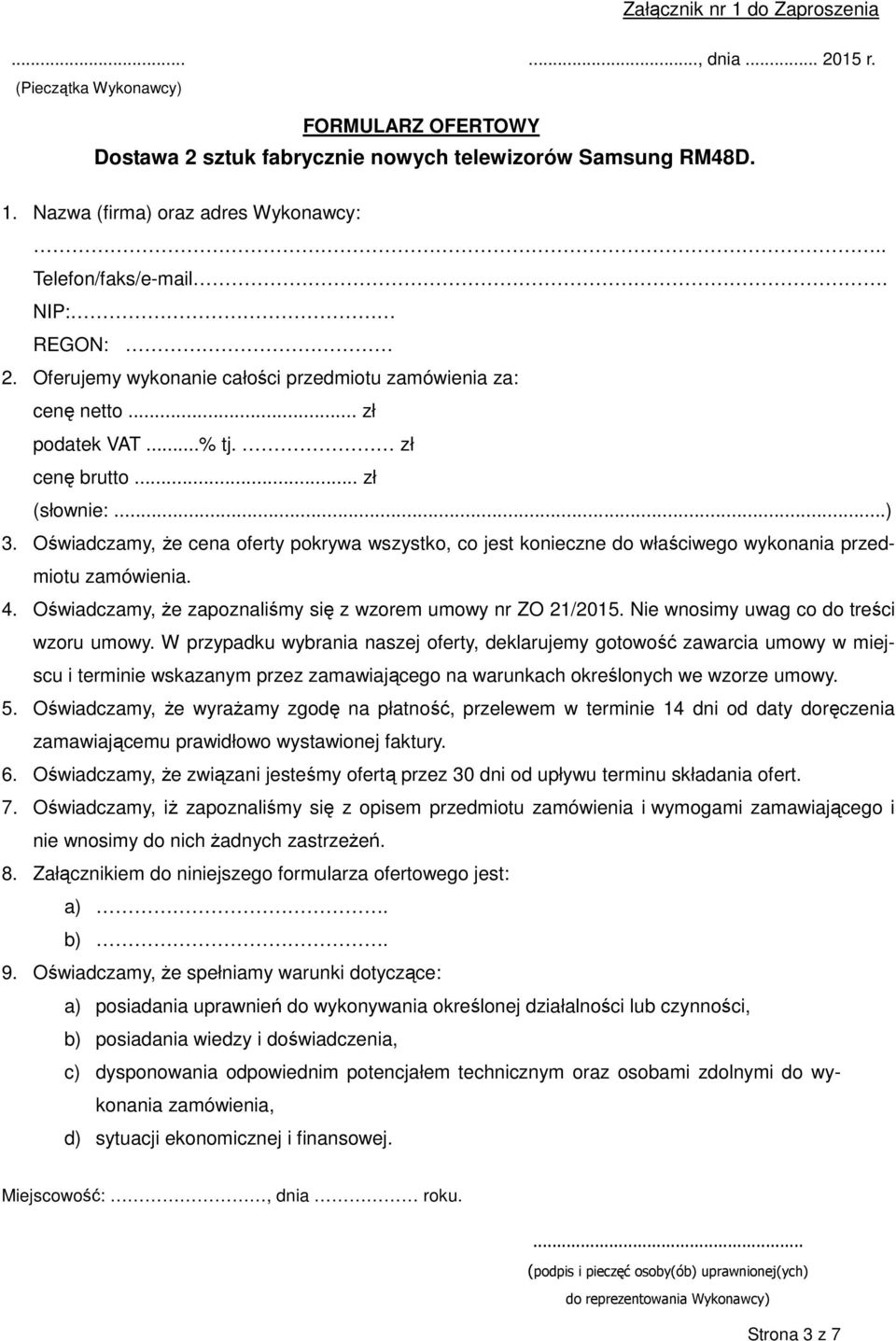Oświadczamy, że cena oferty pokrywa wszystko, co jest konieczne do właściwego wykonania przedmiotu zamówienia. 4. Oświadczamy, że zapoznaliśmy się z wzorem umowy nr ZO 21/2015.