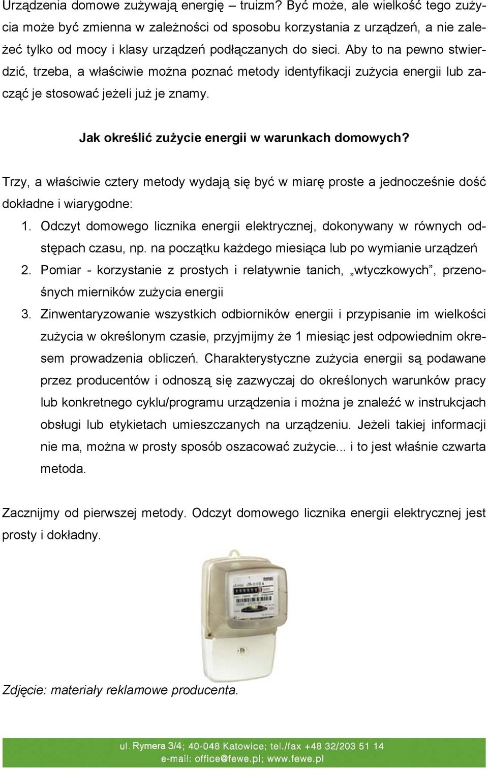 Aby to na pewno stwierdzić, trzeba, a właściwie można poznać metody identyfikacji zużycia energii lub zacząć je stosować jeżeli już je znamy. Jak określić zużycie energii w warunkach domowych?