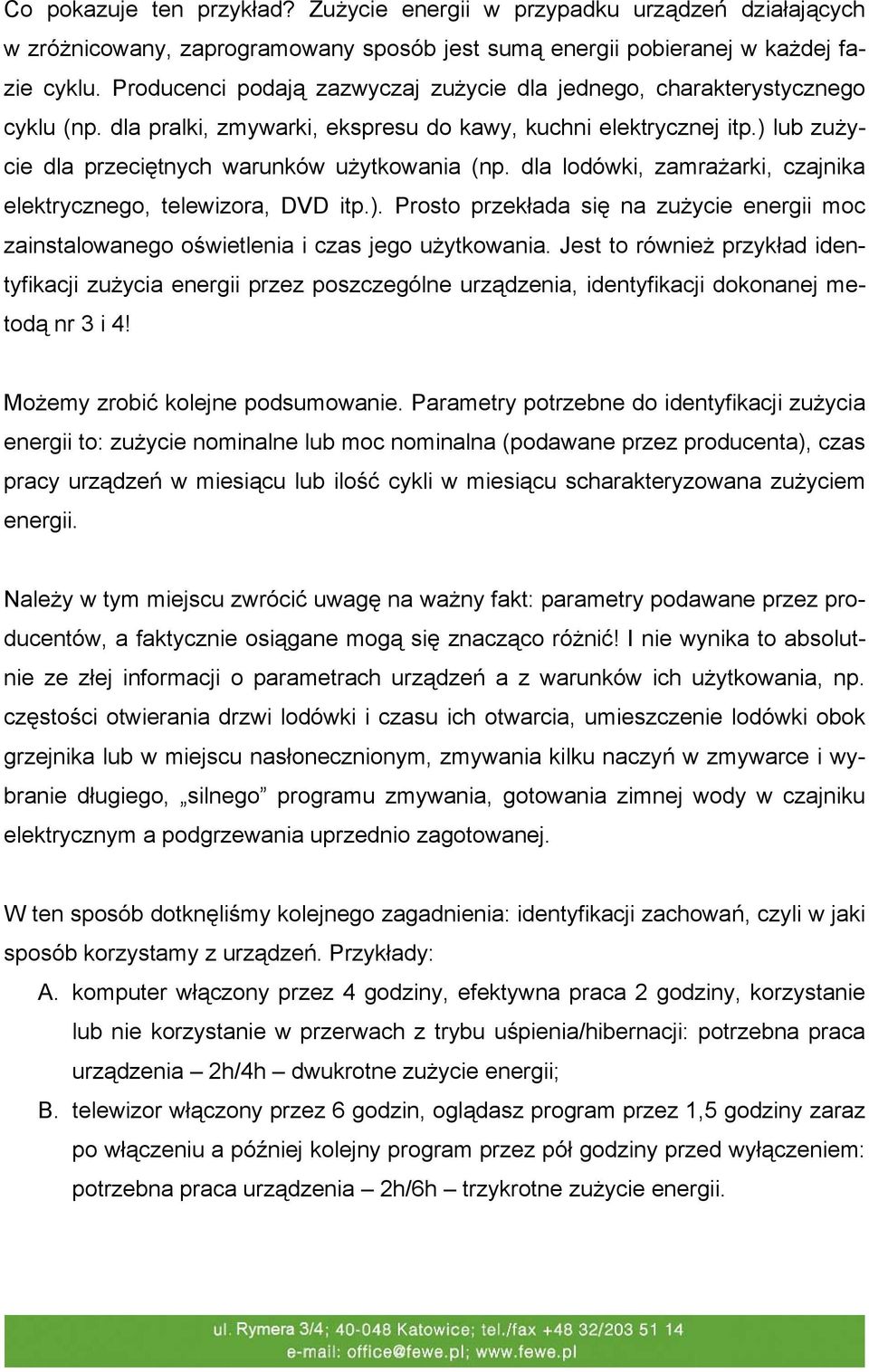 dla lodówki, zamrażarki, czajnika elektrycznego, telewizora, DVD itp.). Prosto przekłada się na zużycie energii moc zainstalowanego oświetlenia i czas jego użytkowania.