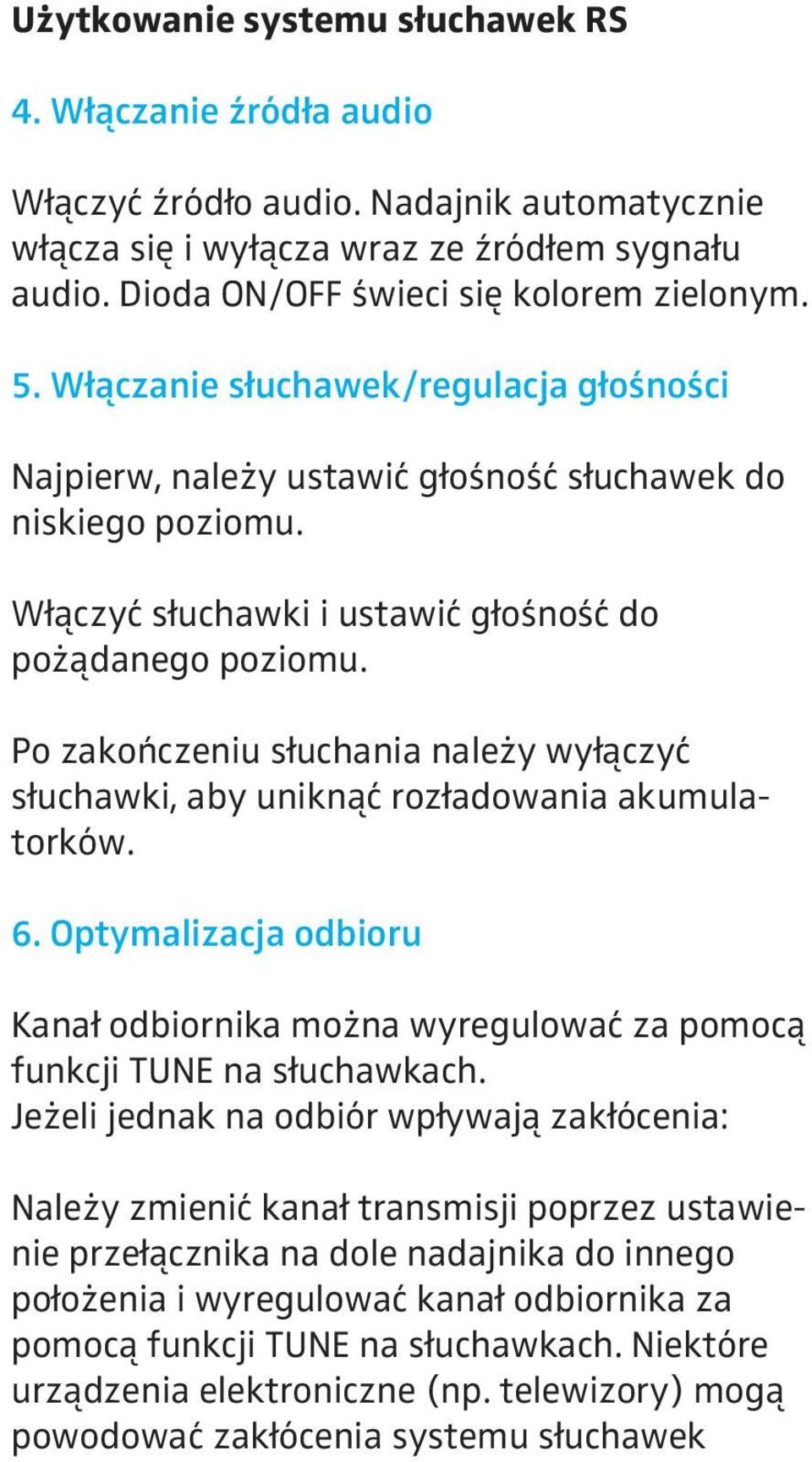 Po zakończeniu słuchania należy wyłączyć słuchawki, aby uniknąć rozładowania akumulatorków. 6. Optymalizacja odbioru Kanał odbiornika można wyregulować za pomocą funkcji TUNE na słuchawkach.