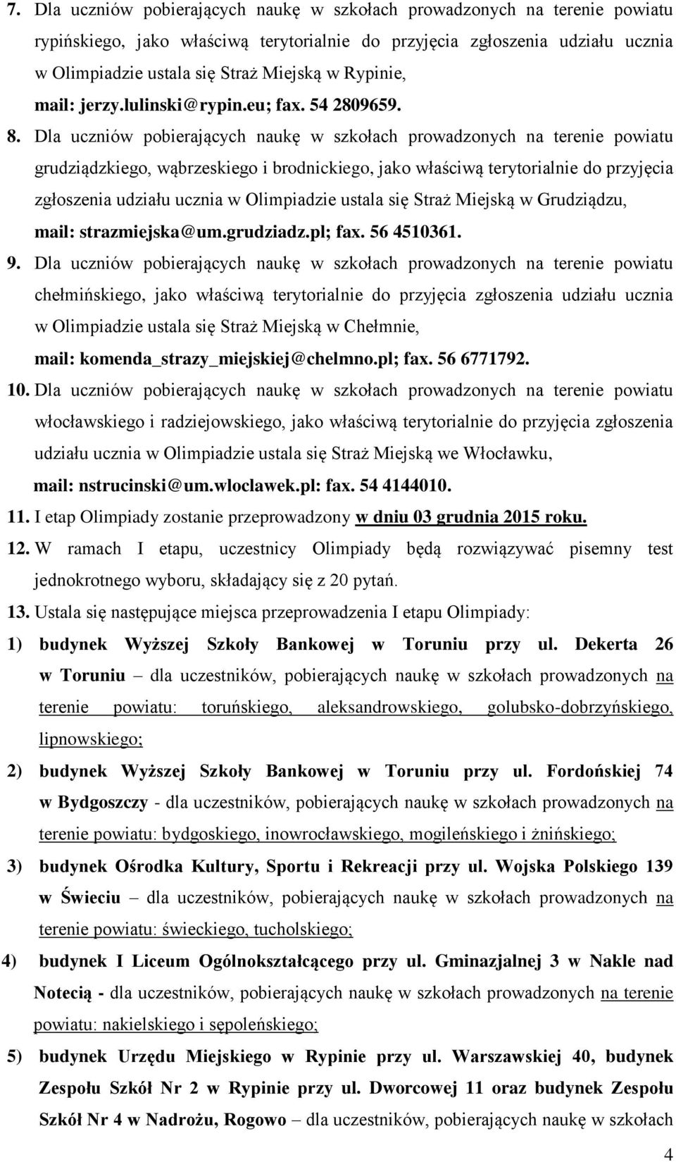 Dla uczniów pobierających naukę w szkołach prowadzonych na terenie powiatu grudziądzkiego, wąbrzeskiego i brodnickiego, jako właściwą terytorialnie do przyjęcia zgłoszenia udziału ucznia w